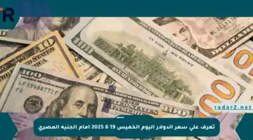 تعرف على سعر الدولار اليوم الخميس 19 6 2025 أمام الجنيه المصري